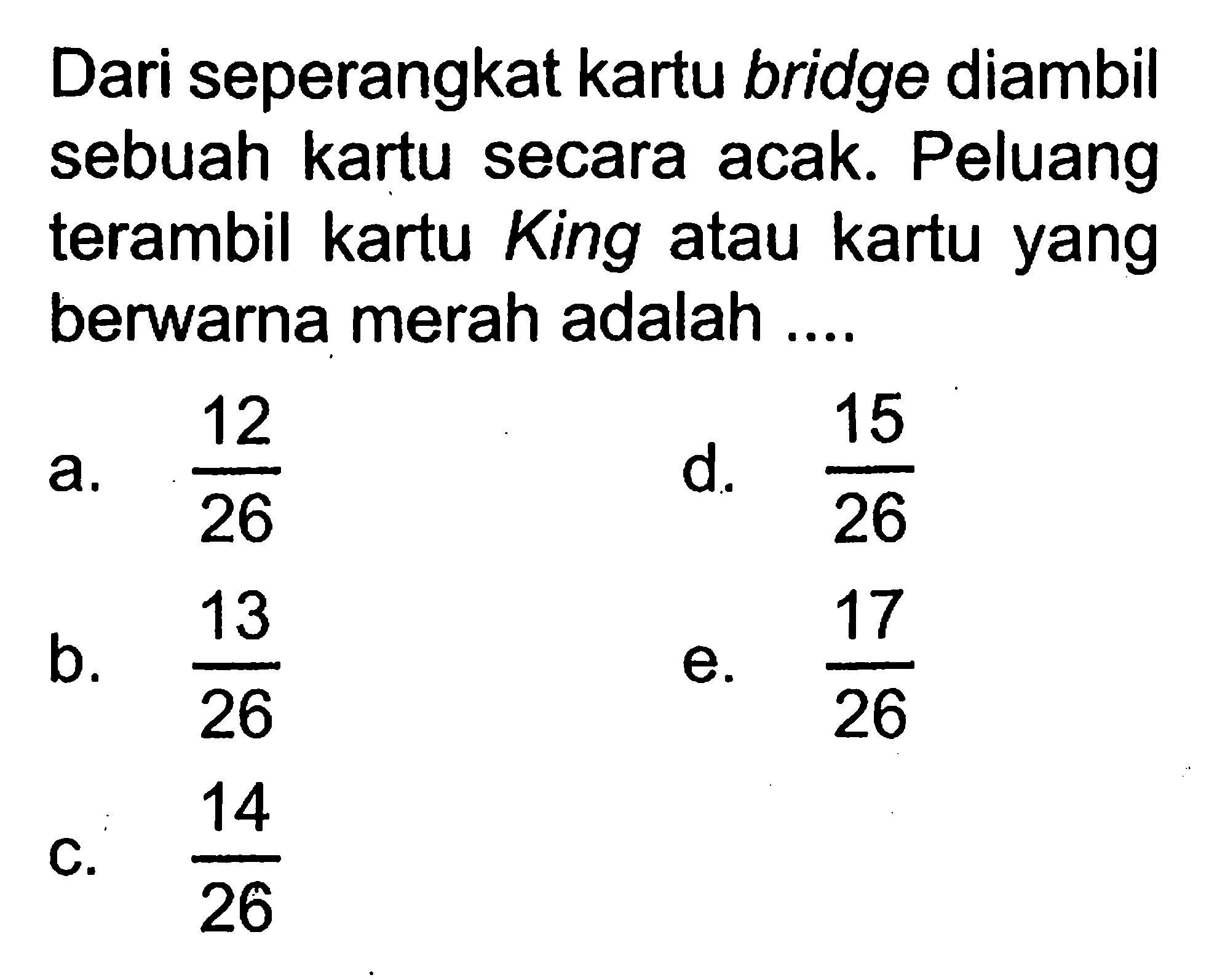 Dari seperangkat kartu bridge diambil sebuah kartu secara acak. Peluang terambil kartu King atau kartu yang berwarna merah adalah ....