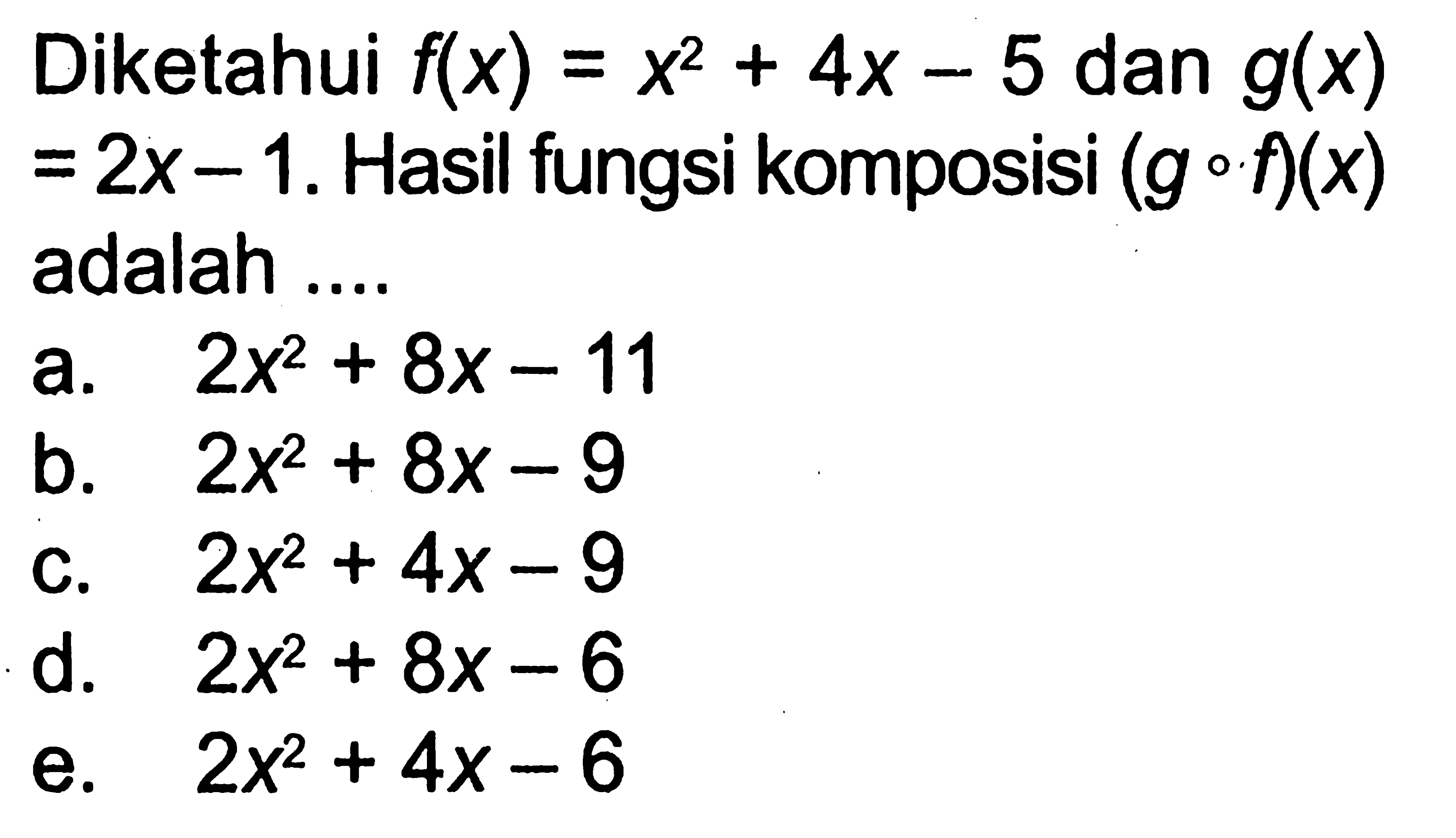 Diketahui  f(x)=x^2+4x-5  dan  g(x)=2x-1 .  Hasil fungsi komposisi  (g o f)(x)  adalah ....