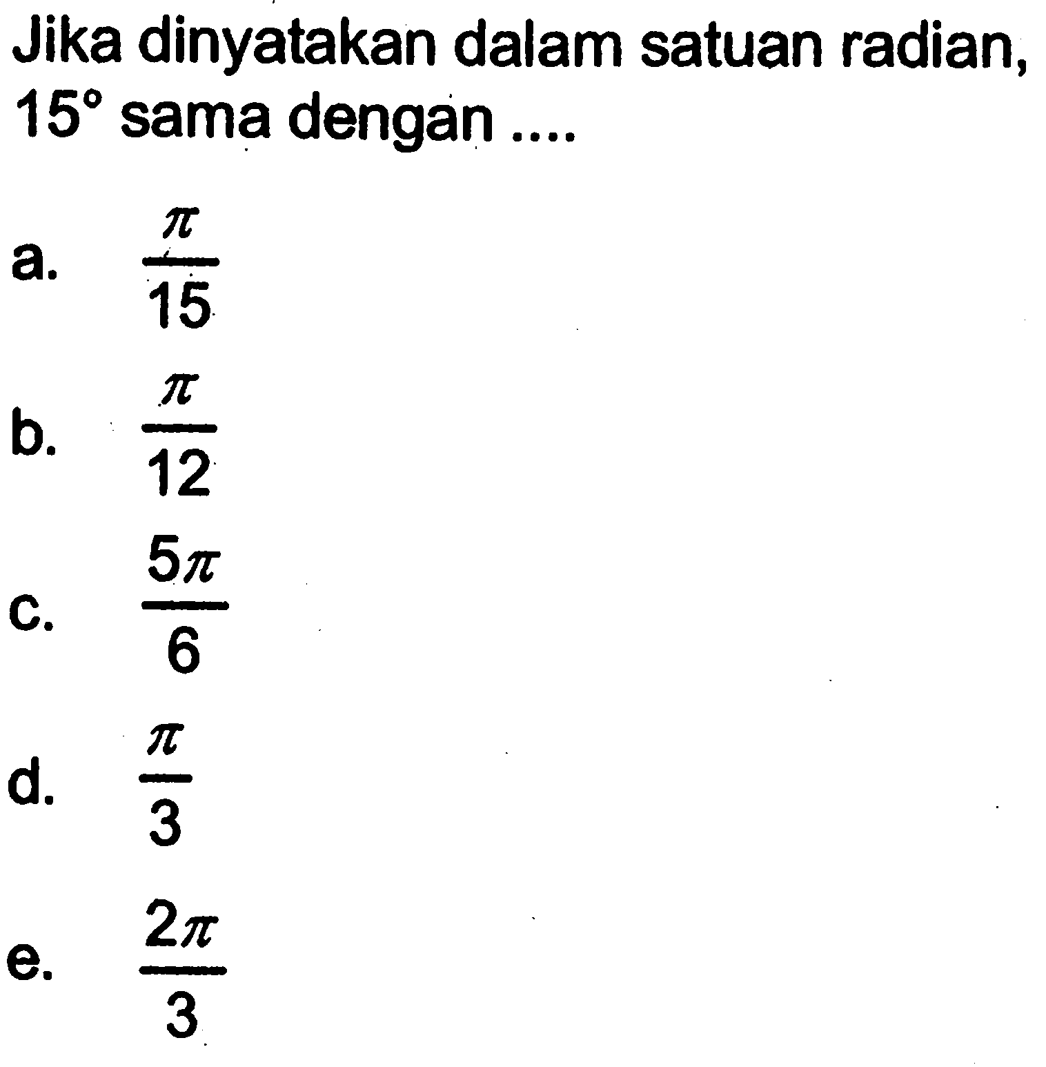 Jika dinyatakan dalam satuan radian, 15 sama dengan ....
