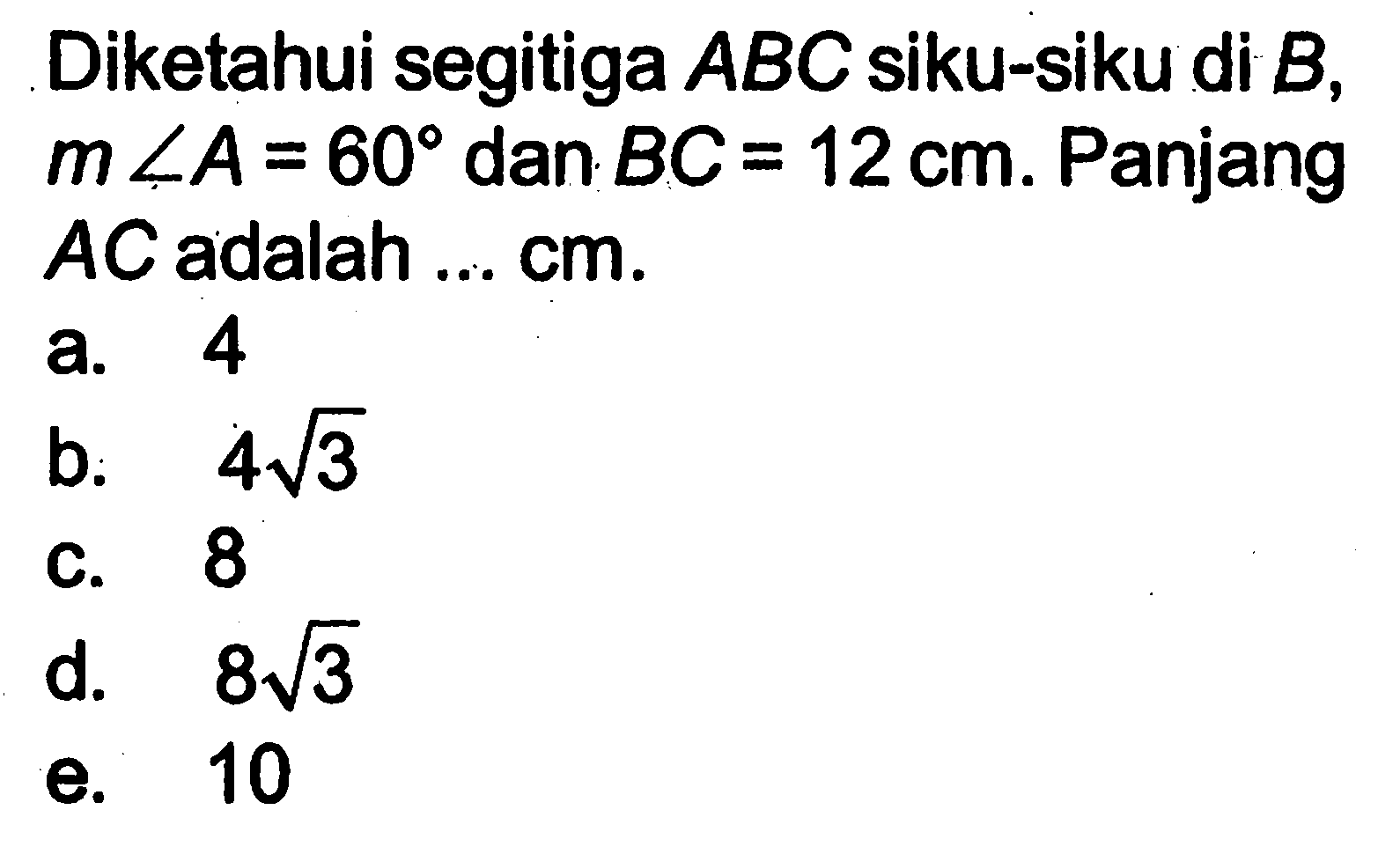 Diketahui segitiga  ABC siku-siku di  B,  m sudut A=60 dan BC=12 cm. Panjang  AC adalah...  cm .