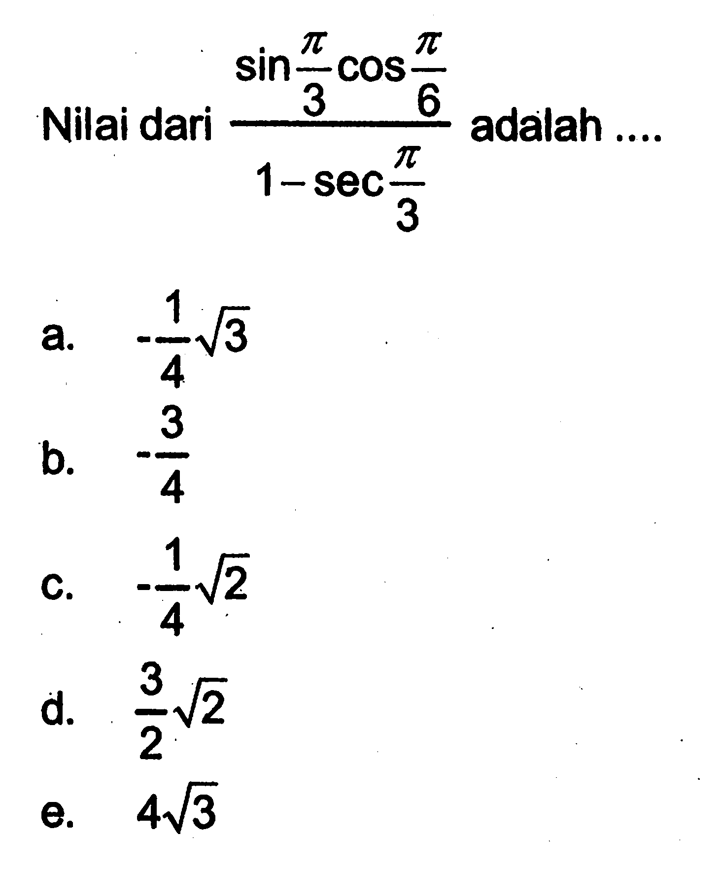 Nilai dari (sin pi/3 cos pi/6)/(1-sec pi/3) adalah ....