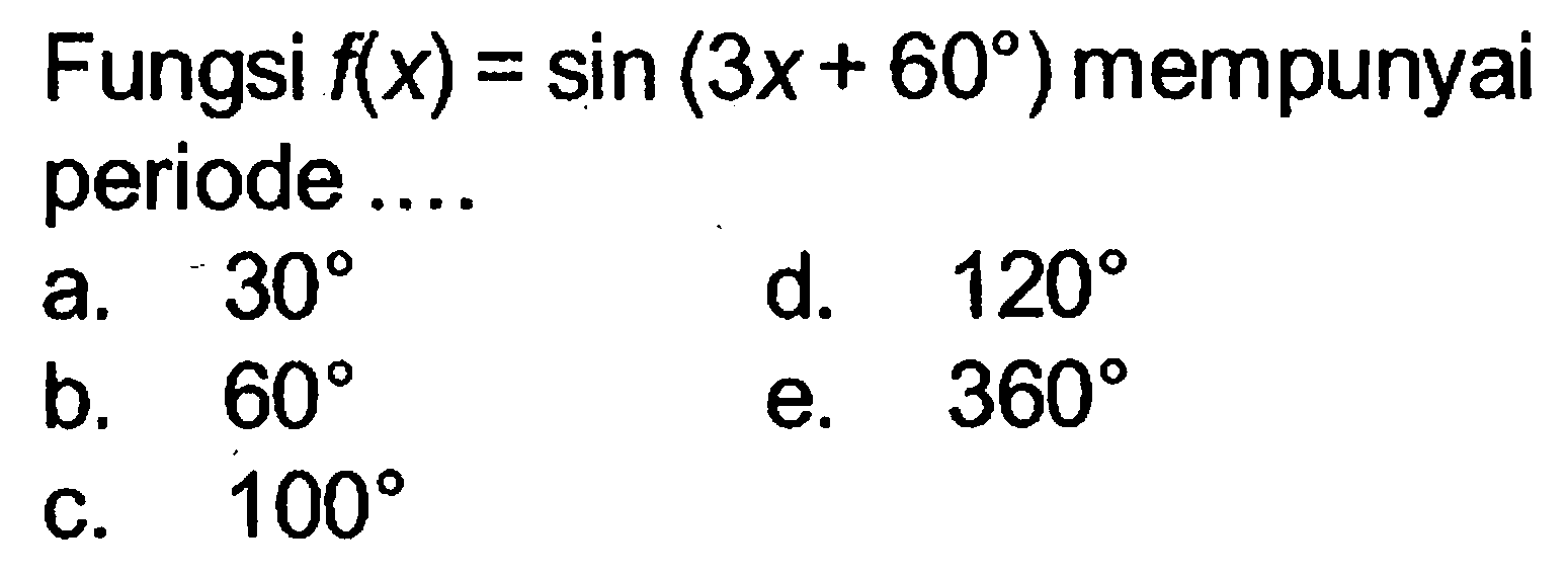 Fungsi f(x)=sin(3x+60) mempunyai periode ....
