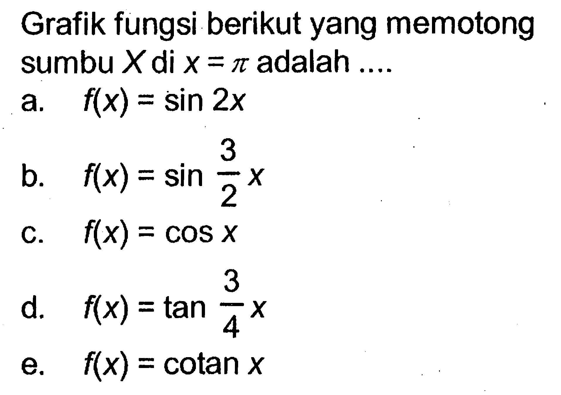 Grafik fungsi berikut yang memotong sumbu X di x=pi adalah ...