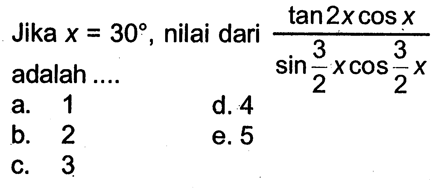 Jika  x=30, nilai dari  (tan 2x cos x)/(sin 3/2x cos 3/2x)  adalah  ....