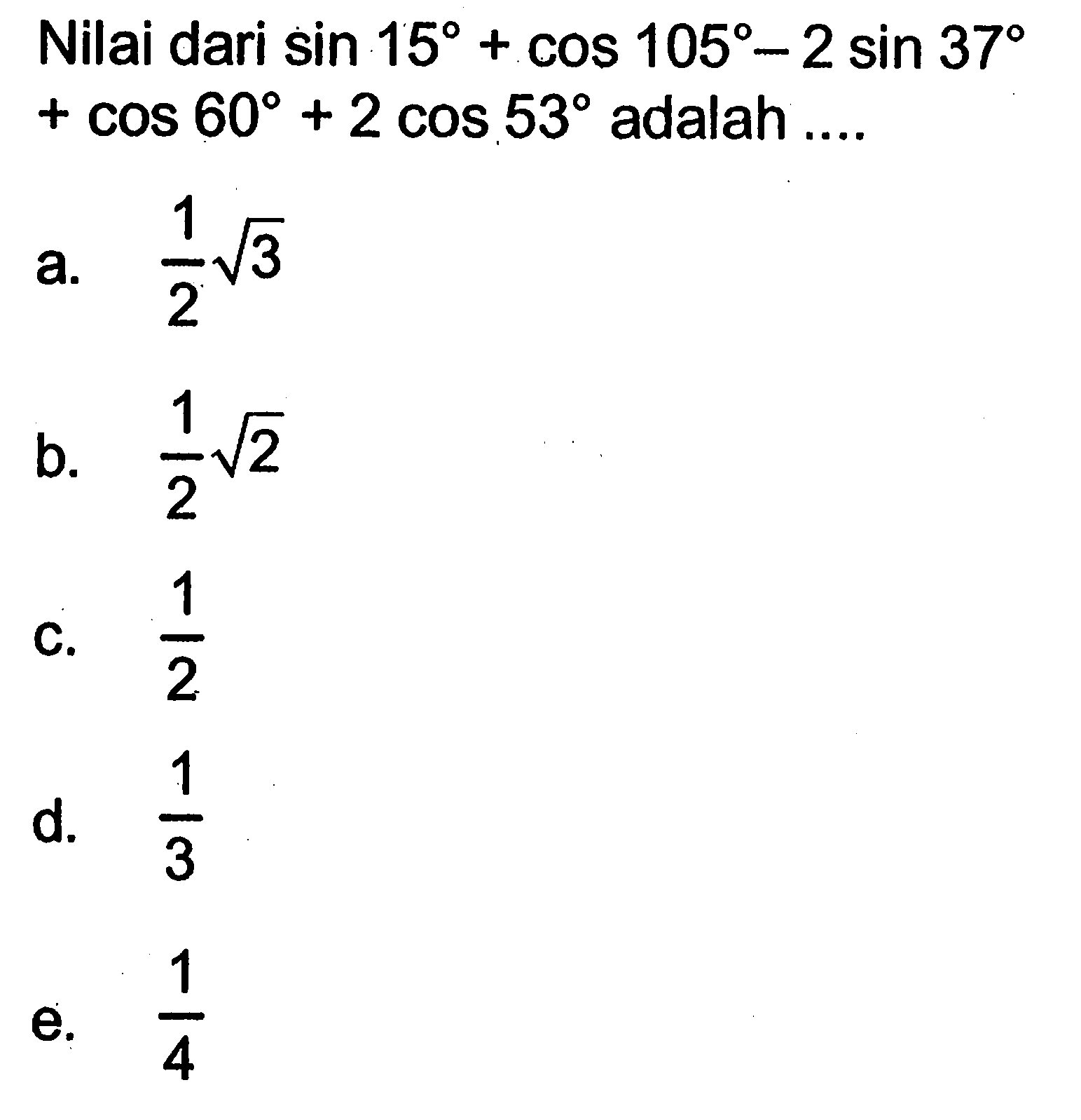 Nilai dari  sin 15+cos 105-2 sin 37+cos 60+2 cos 53  adalah ....