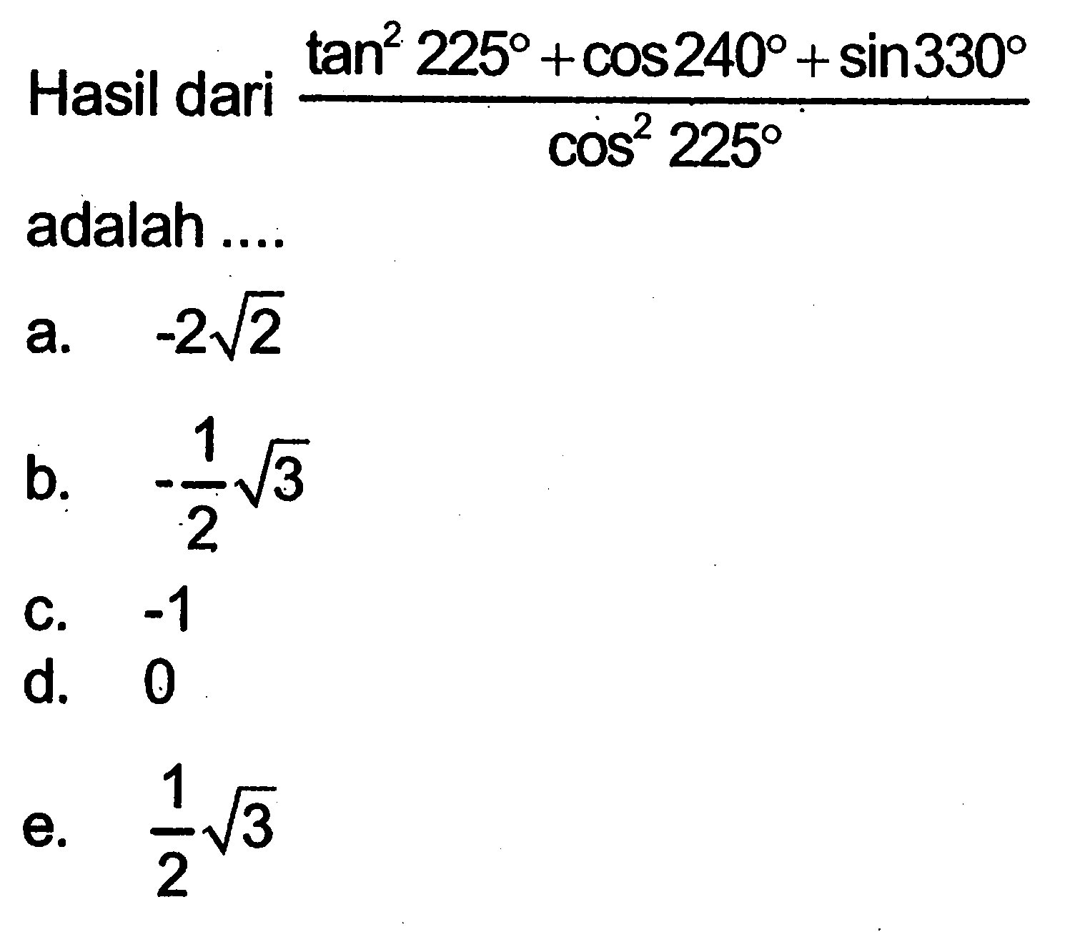 Hasil dari (tan^2 225+cos 240+sin 330)/cos^2 225 adalah ....