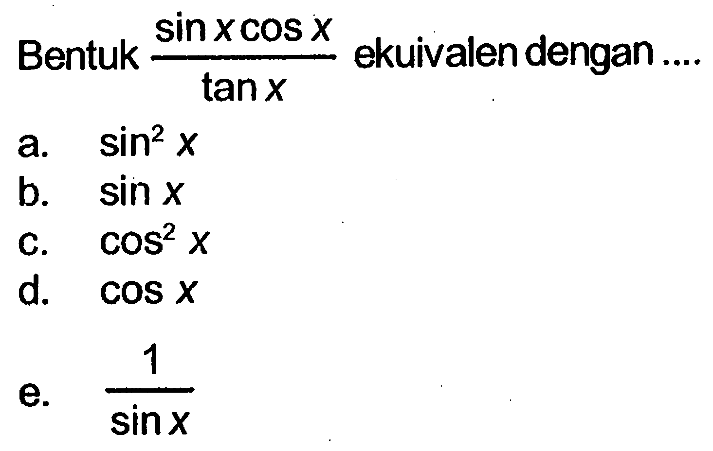 Bentuk (sin x cos x)/tan x ekuivalen dengan