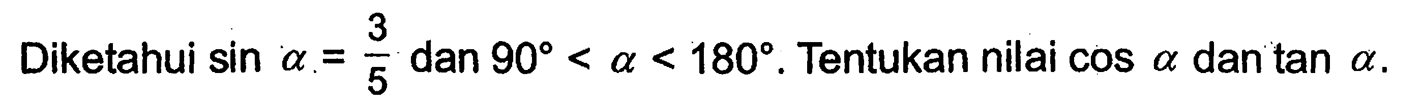 Diketahui sin alpha=3/5 dan 90<alpha<180. Tentukan nilai cos alpha dan tan alpha.