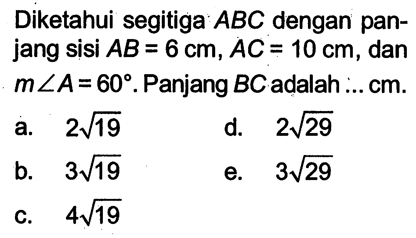 Diketahui segitiga  ABC  dengan panjang sisi  AB=6 cm, AC=10 cm, dan  m sudut A=60.  Panjang  BC  adalah  ... cm .