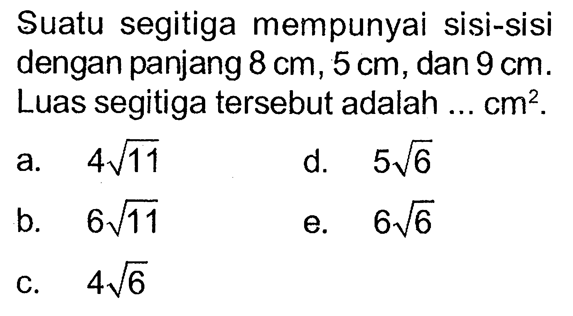 Suatu segitiga mempunyai sisi-sisi dengan panjang 8 cm, 5 cm, dan 9 cm. Luas segitiga tersebut adalah ...  cm^2.