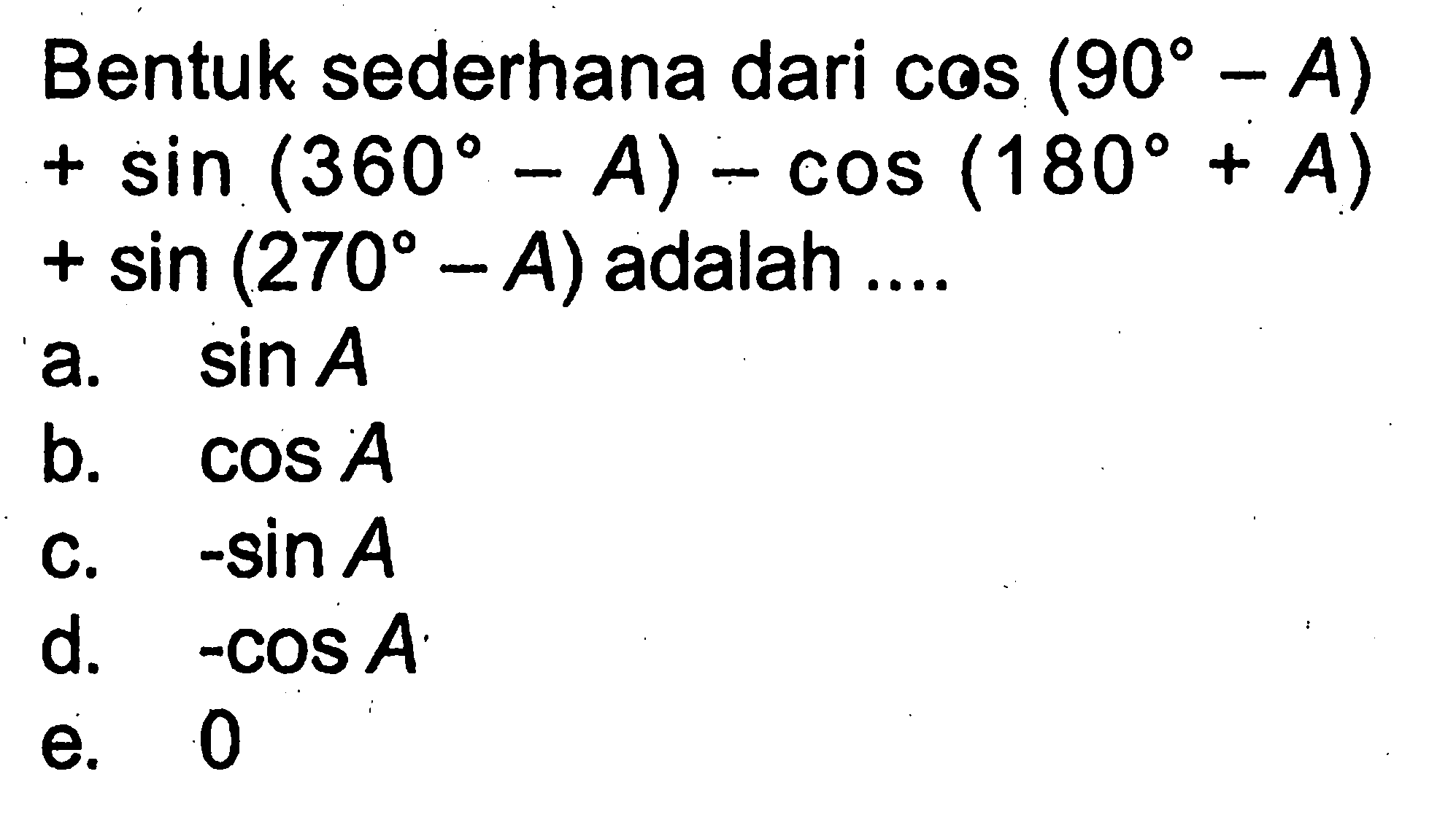 Bentuk sederhana dari cos(90-A)+sin(360-A)-cos(180+A)+sin(270-A) adalah ... 