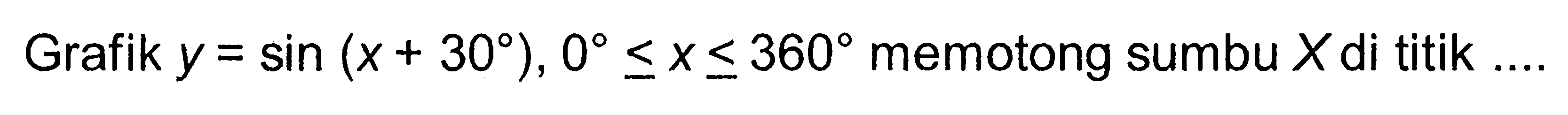 Grafik y = sin (x + 30 ), 0<= x <= 360 memotong sumbu X di titik