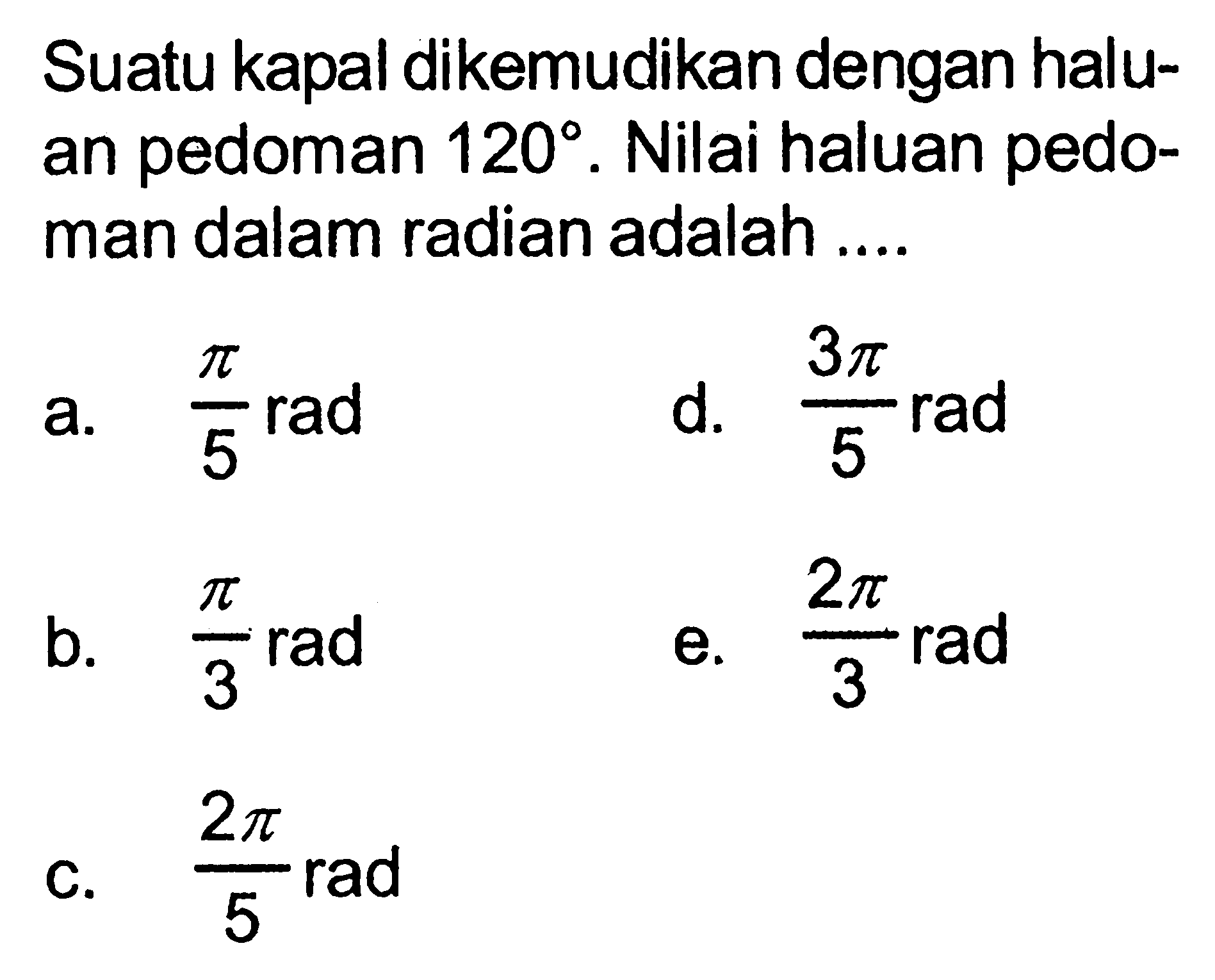 Suatu kapal dikemudikan dengan haluan pedoman 120.  Nilai haluan pedoman dalam radian adalah ....