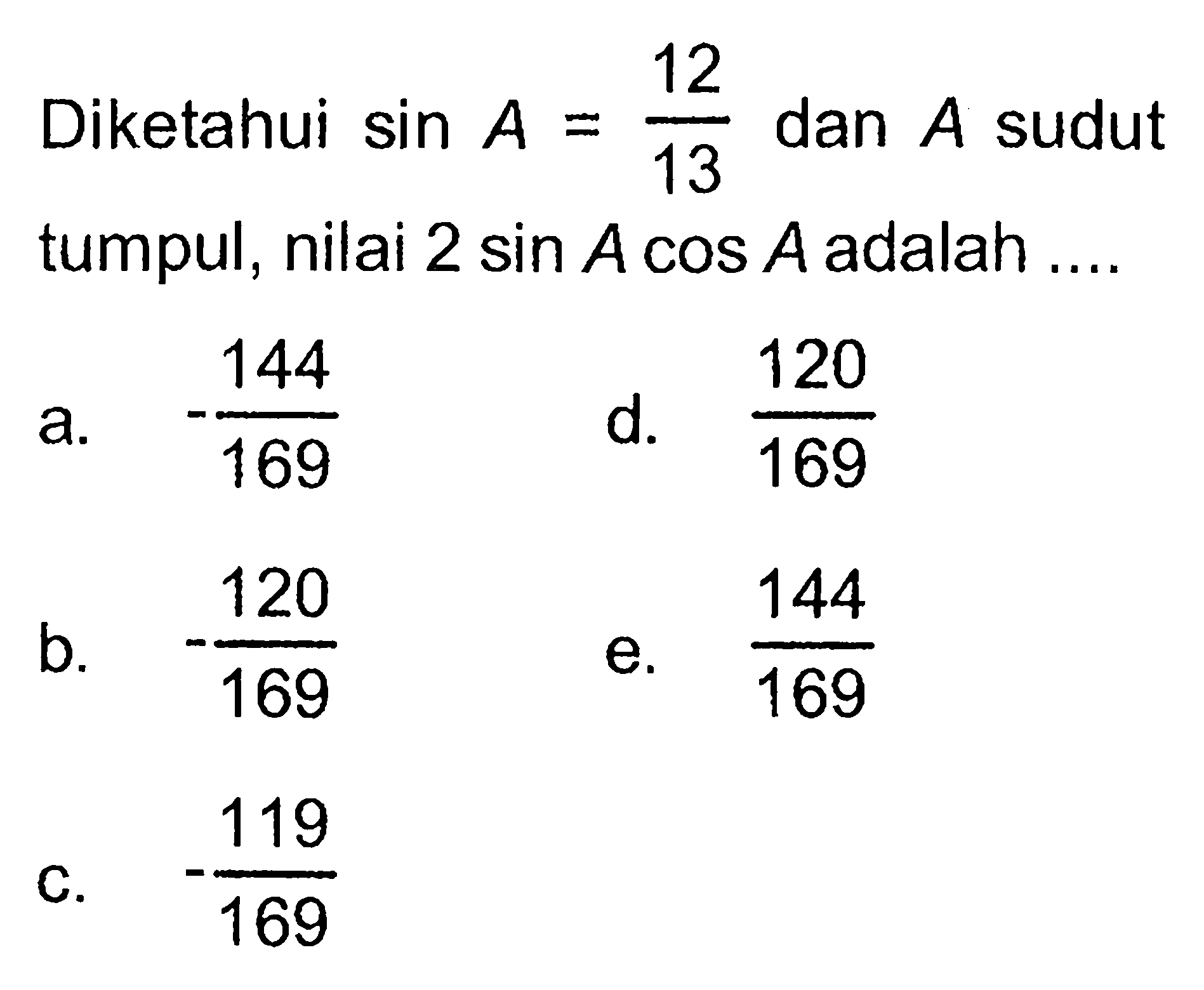 Diketahui sin A=12/13 dan A sudut tumpul, nilai 2 sin A cos A adalah .... 