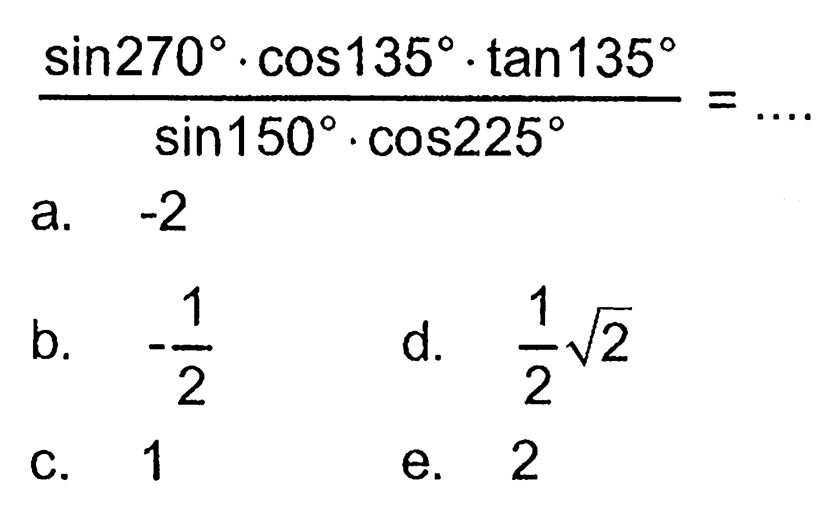 (sin 270 . cos 135 . tan 135)/(sin 150 . cos 225)=...