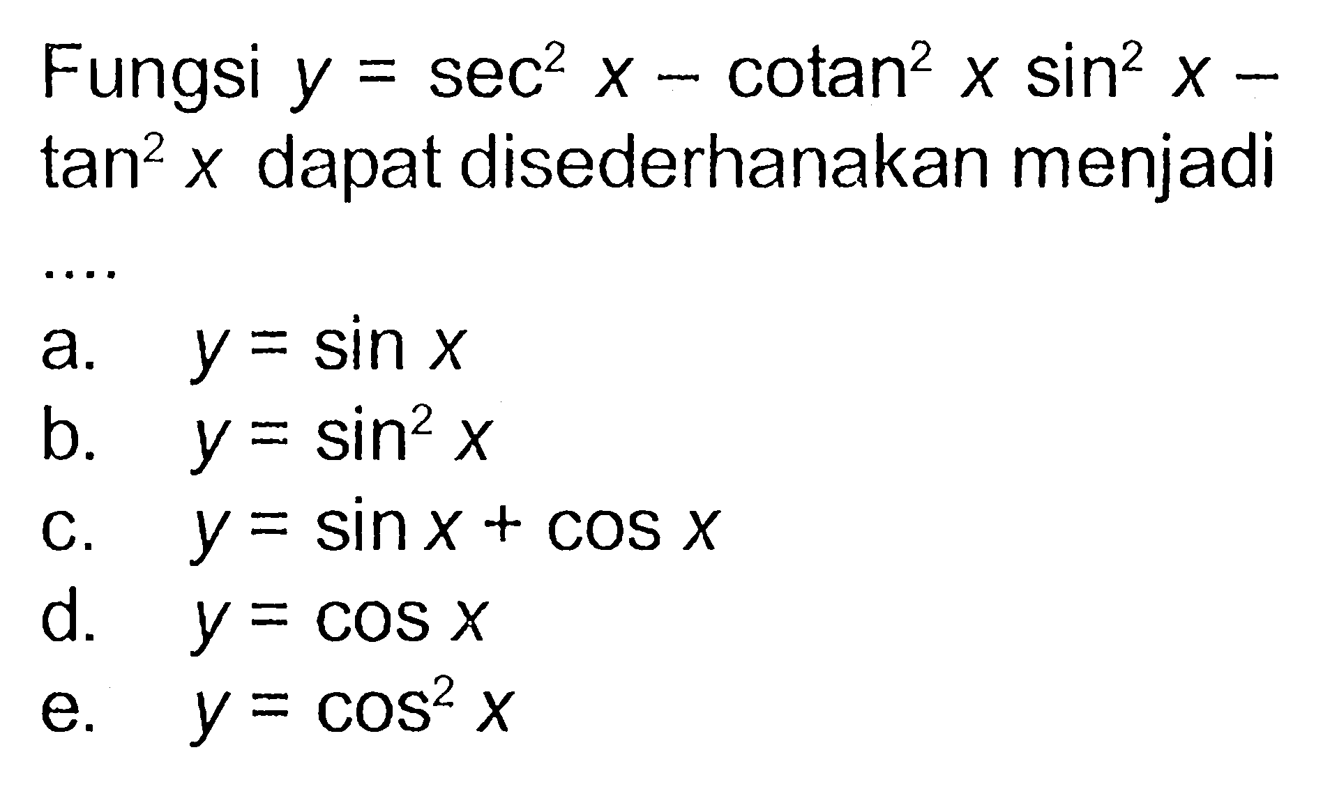 Fungsi y=sec^2x-cotan^2x sin^2x-  tan^2x dapat disederhanakan menjadi