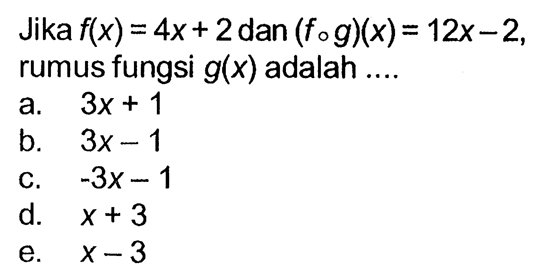 Jika f(x)=4x+2 dan (fog)(x)=12x-2, rumus fungsi g(x) adalah .... 