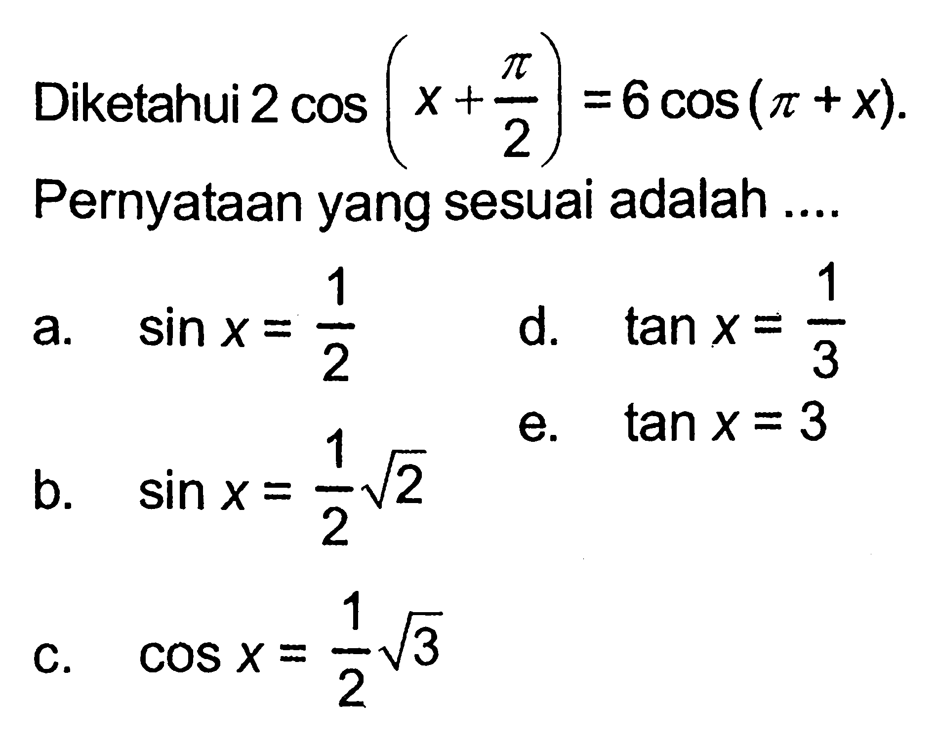 Diketahui 2cos(x+ pi/2)=6cos(pi+x) Pernyataan yang sesuai adalah ....