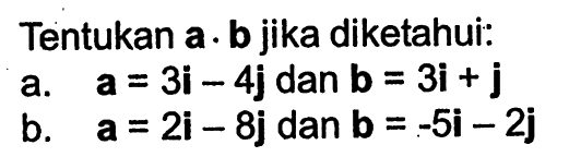 Tentukan a.b jika diketahui: a. a=3 i-4 j dan b=3 i+j b. a=2 i-8 j dan b=-5 i-2 j