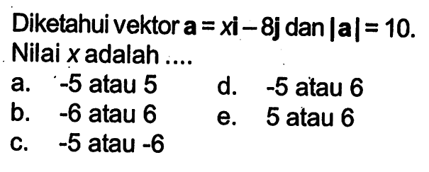 Diketahui vektor a=xi-8j dan |a|=10. Nilai x adalah ...