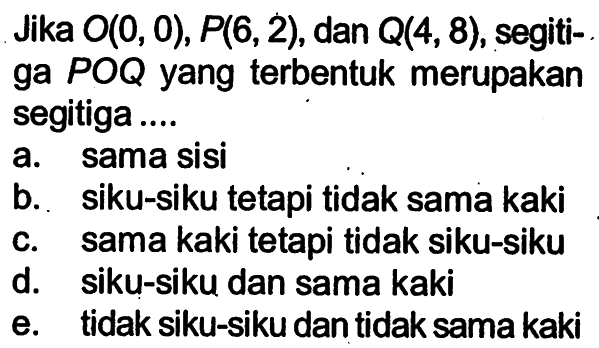 Jika  O(0,0),P(6,2), dan Q(4,8), segitiga POQ yang terbentuk merupakan segitiga ....