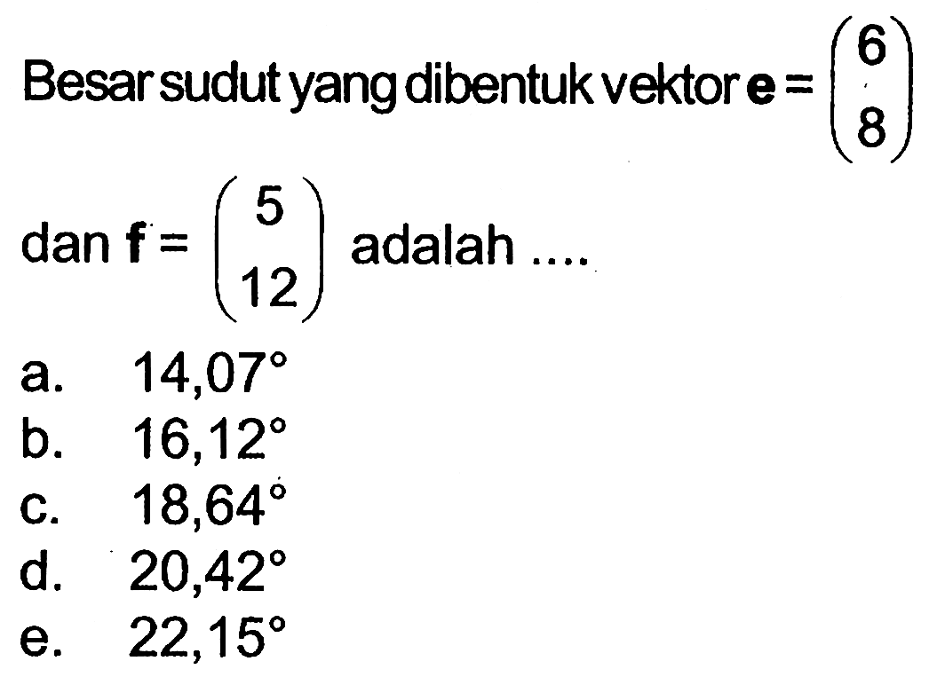 Besar sudut yang dibentuk vektor e=(6 8) dan f=(5 12) adalah ....