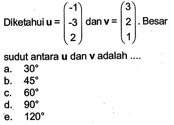 Diketahui u=(-1 -3 2) dan v=(3 2 1). Besar sudut antara u dan v adalah ....