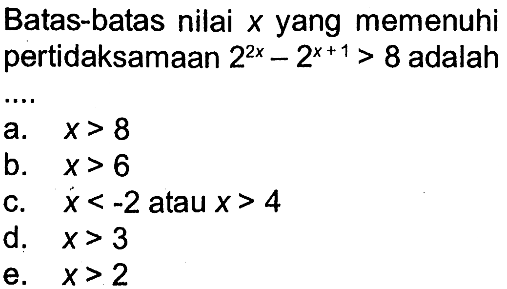 Batas-batas nilai x yang memenuhi pertidaksamaan 2^(2x) - 2^(x+1) > 8 adalah....