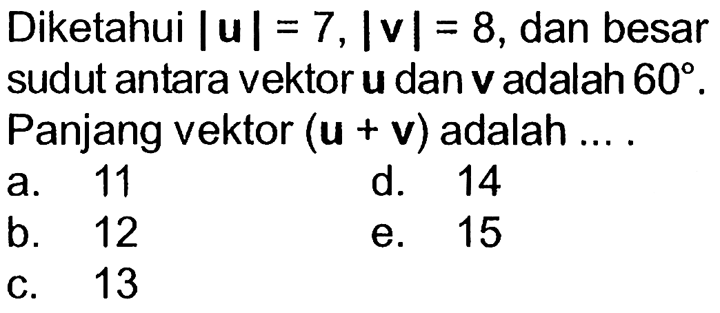 Diketahui |(u)|=7,|(v)|=8, dan besar sudut antara vektor u dan v adalah 60, Panjang vektor  (u+v) adalah.... 