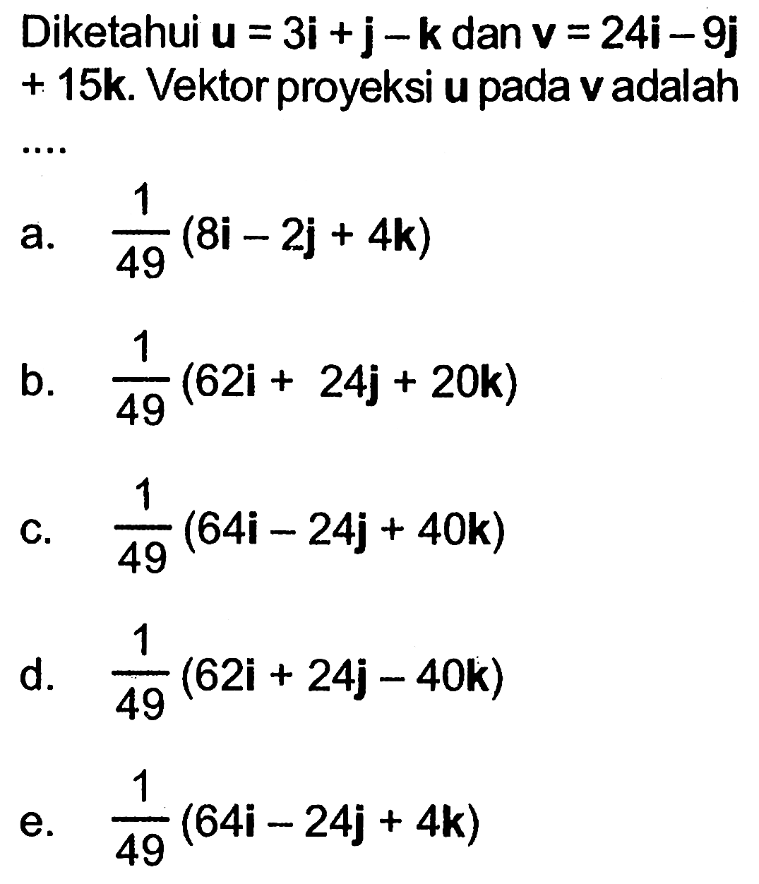 Diketahui u=3i+j-k dan v=24i-9j+15k. Vektor proyeksi u pada v adalah... 