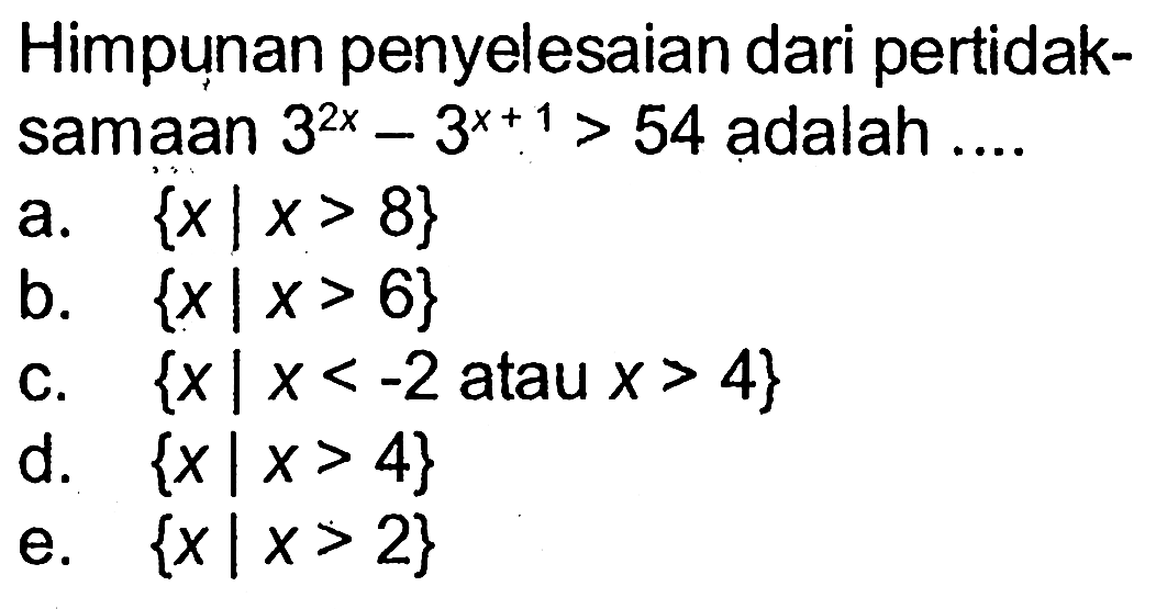 Himpunan penyelesaian dari pertidak- samaan 3^(2x) -3^(x+1) > 54 adalah