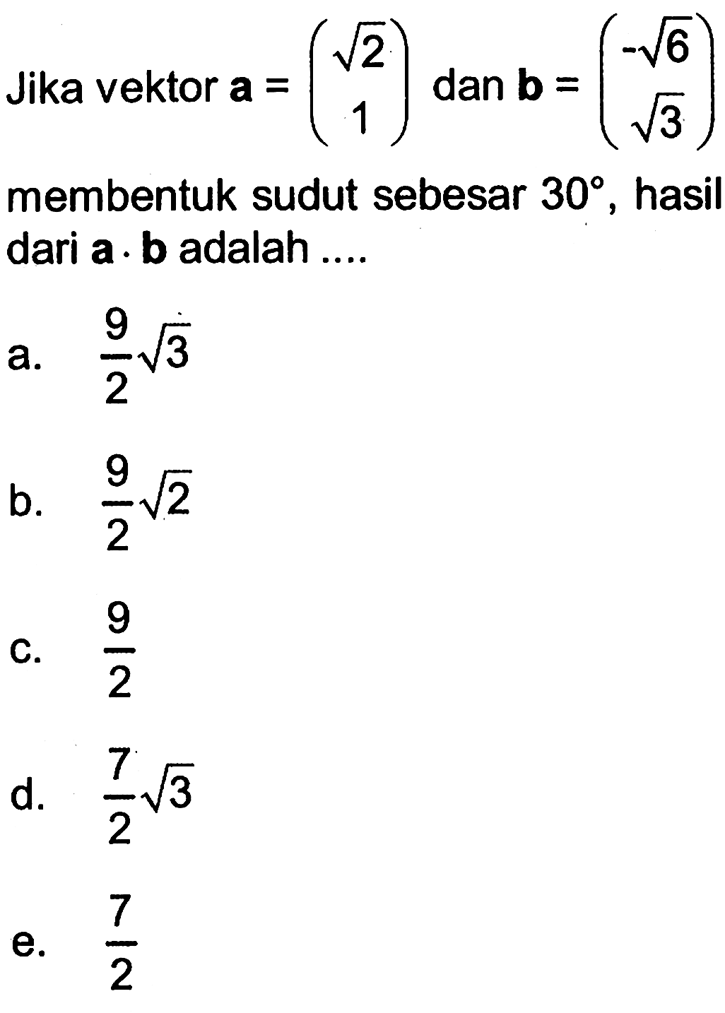 Jika vektor a=(akar(2) 1) dan b=(-akar(6) akar(3))  membentuk sudut sebesar  30 , hasil dari  a.b  adalah ....