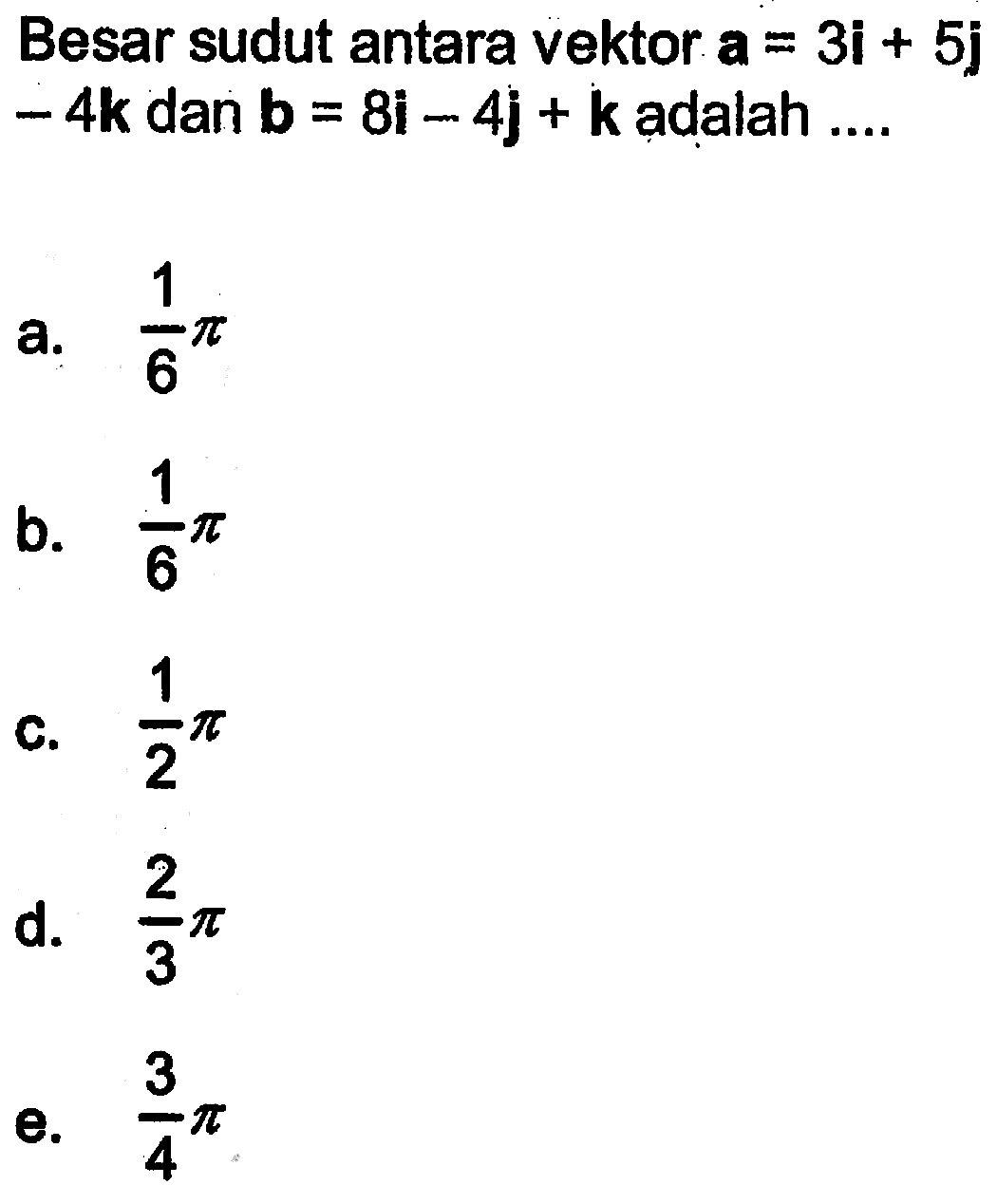 Besar sudut antara vektor a=3i+5j-4k dan b=8i-4j+k adalah ....