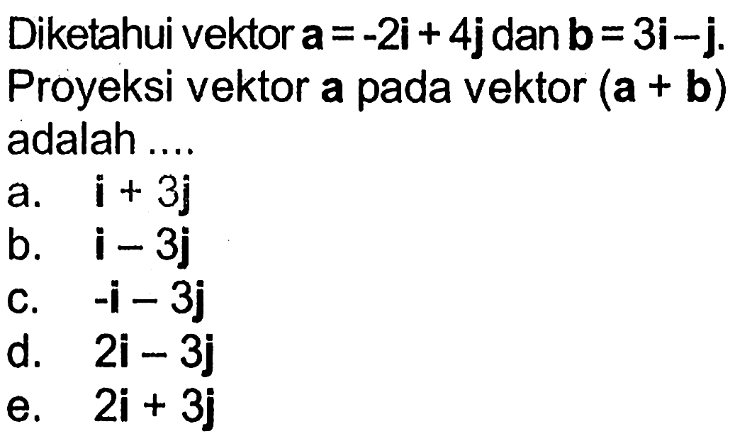 Diketahui vektor a=-2i+4j dan vektor b=3i-j. Proyeksi vektor a pada vektor (a+b) adalah ....