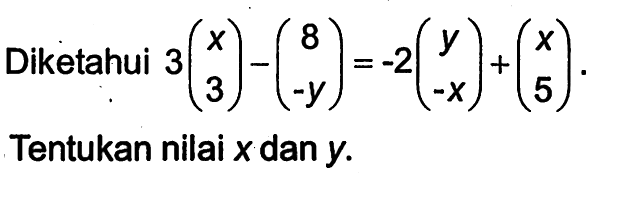 Diketahui 3(x 3)-(8 -y)=-2(y -x)+(x 5). Tentukan nilai x dan y.