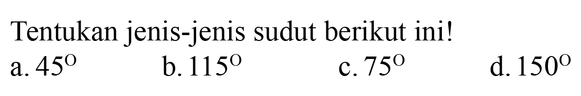 Tentukan jenis-jenis sudut berikut ini!a. 45b. 115c. 75d. 150