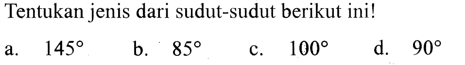 Tentukan jenis dari sudut-sudut berikut ini!a. 145b. 85c. 100d. 90