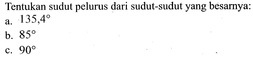 Tentukan sudut pelurus dari sudut-sudut yang besarnya: a. 135,4 b. 85 c. 90 