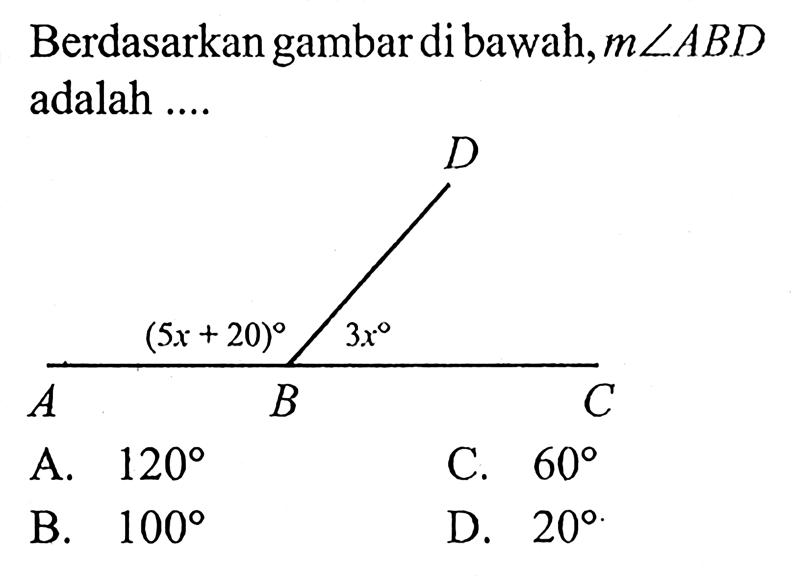 Berdasarkan gambar di bawah, m sudut ABD adalah .... D (5x+20) 3x A B C 