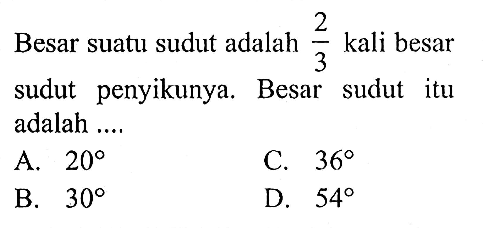 Besar suatu sudut adalah  2/3  kali besar sudut penyikunya. Besar sudut itu adalah ....