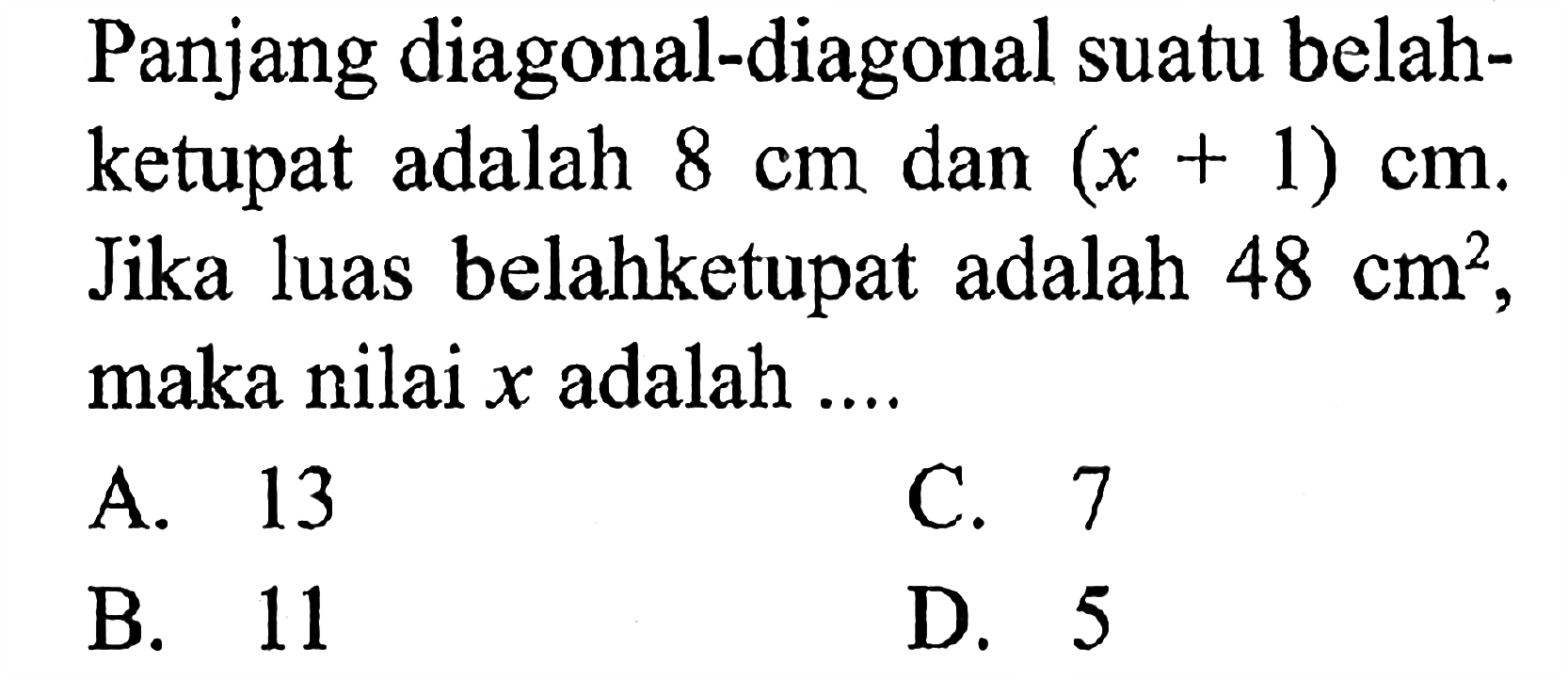 Panjang diagonal-diagonal suatu belahketupat adalah 8 cm dan (x+1) cm. Jika luas belahketupat adalah 48 cm^2, maka nilai x adalah ....