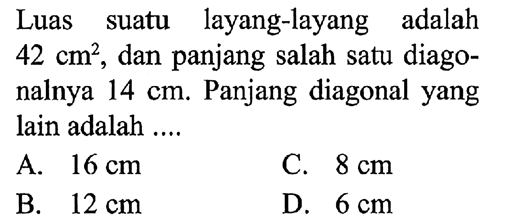 Luas suatu layang-layang adalah 42 cm^2, dan panjang salah satu diagonalnya 14 cm. Panjang diagonal yang lain adalah ....