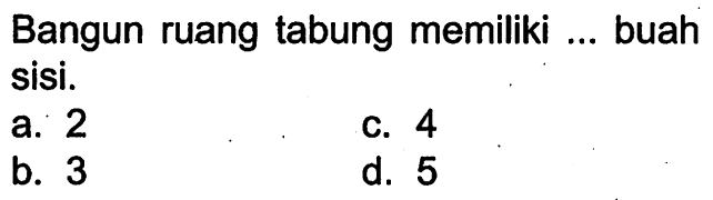 Bangun ruang tabung memiliki ... buah sisi. 