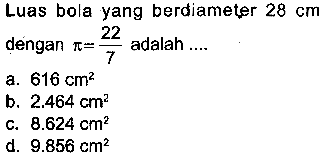 Luas bola yang berdiameter 28 cm dengan pi=22/7 adalah ....