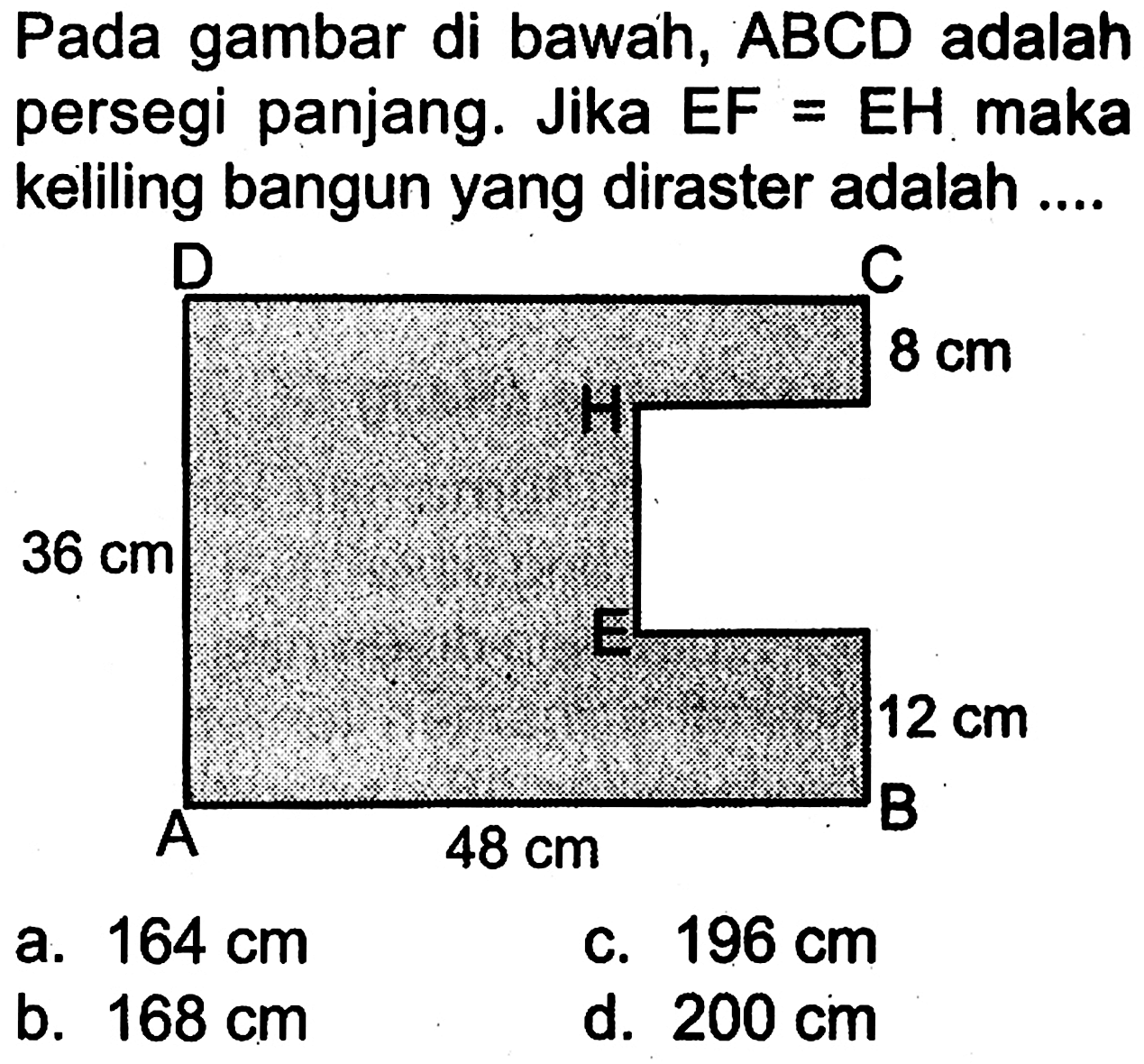 Pada gambar di bawah, ABCD adalah persegi panjang. Jika EF=EH maka keliling bangun yang diraster adalah ...D C H E B A 36 cm 8 cm 12 cm 48 cm