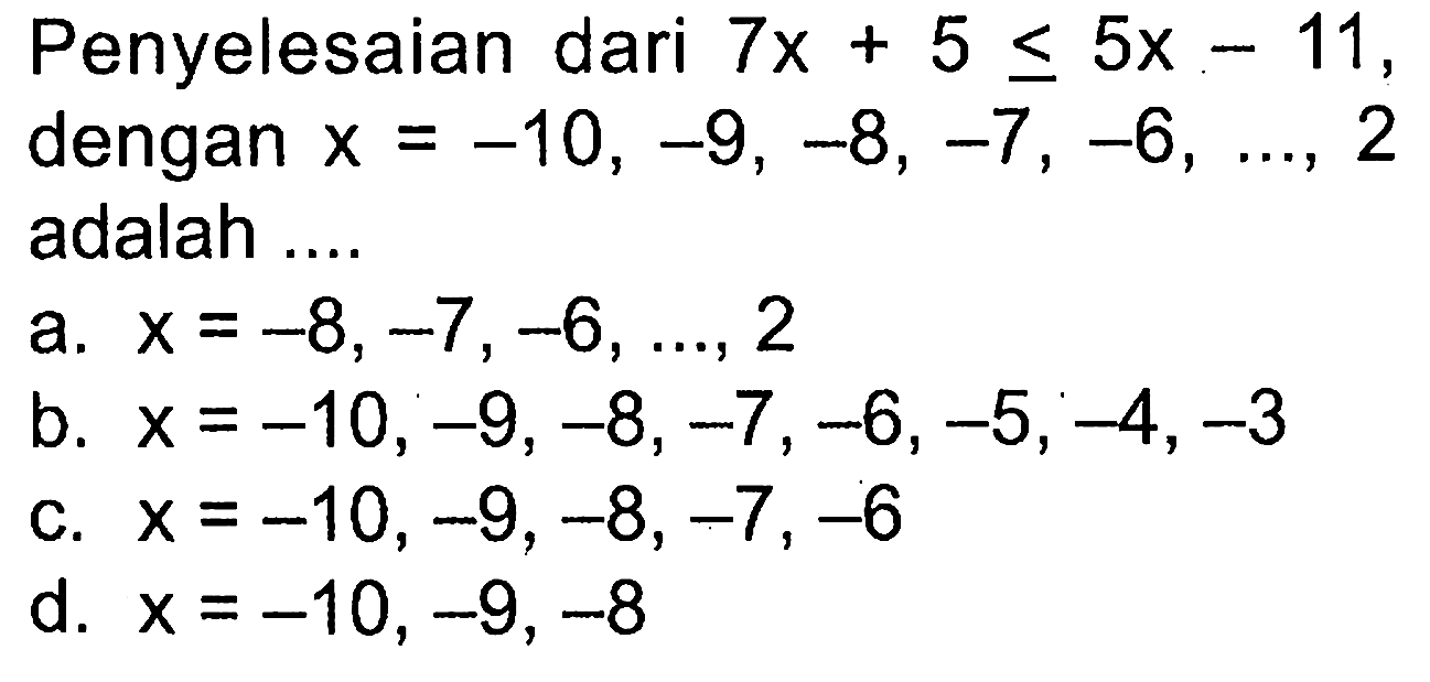 Penyelesaian dari 7x+5<=5x-11. dengan x=-10, -9, -8, -7, -6, ..., 2 adalah ....