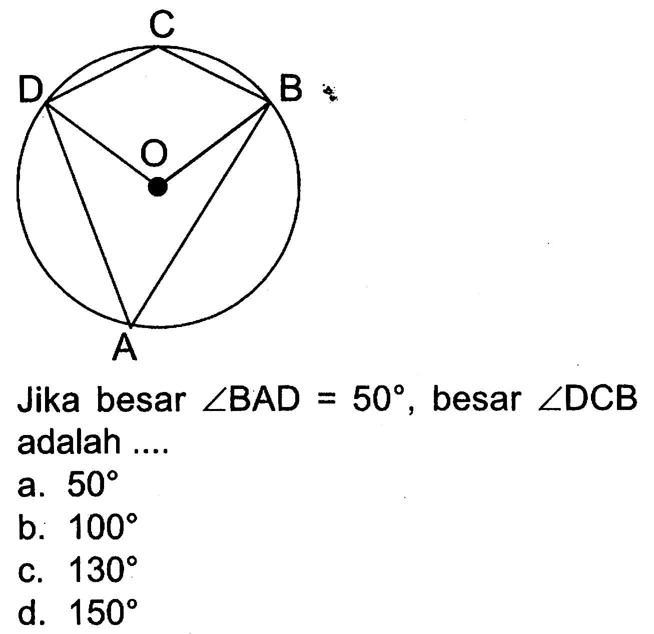 Jika besar sudut BAD=50, besar sudut DCB adalah .... O.ABCD