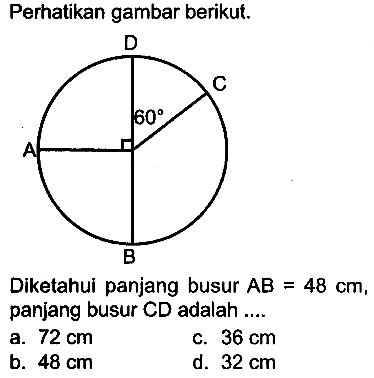 Perhatikan gambar berikut.Diketahui panjang busur AB=48 cm , panjang busur CD adalah ....