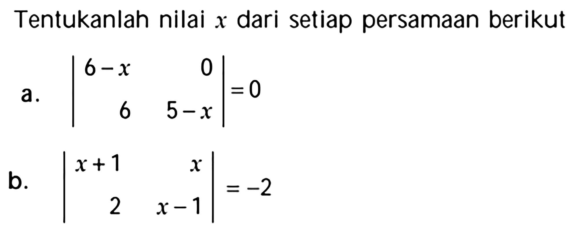 Tentukanlah nilai x dari setiap persamaan berikut a. |6-x 0 6 5-x|=0 b. |x+1 x 2 x-1|=-2