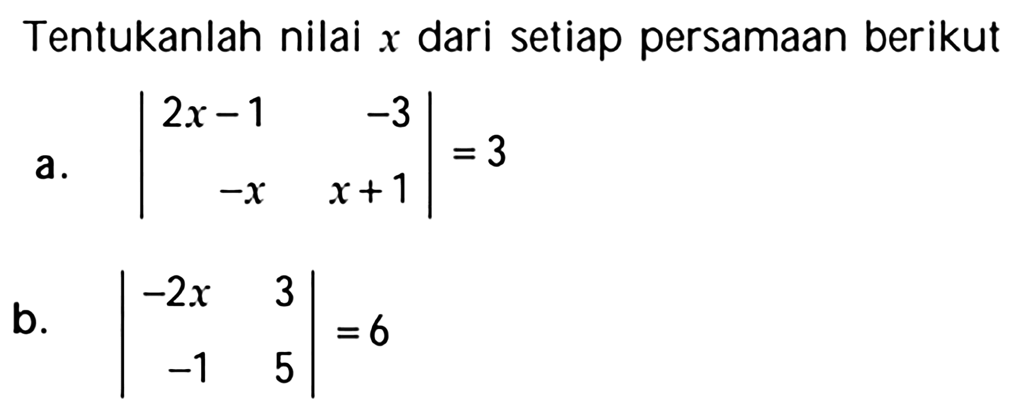 Tentukanlah nilai x dari setiap persamaan berikut a. |2x-1 -3 -x x+1|=3 b. |-2x 3 -1 5|=6